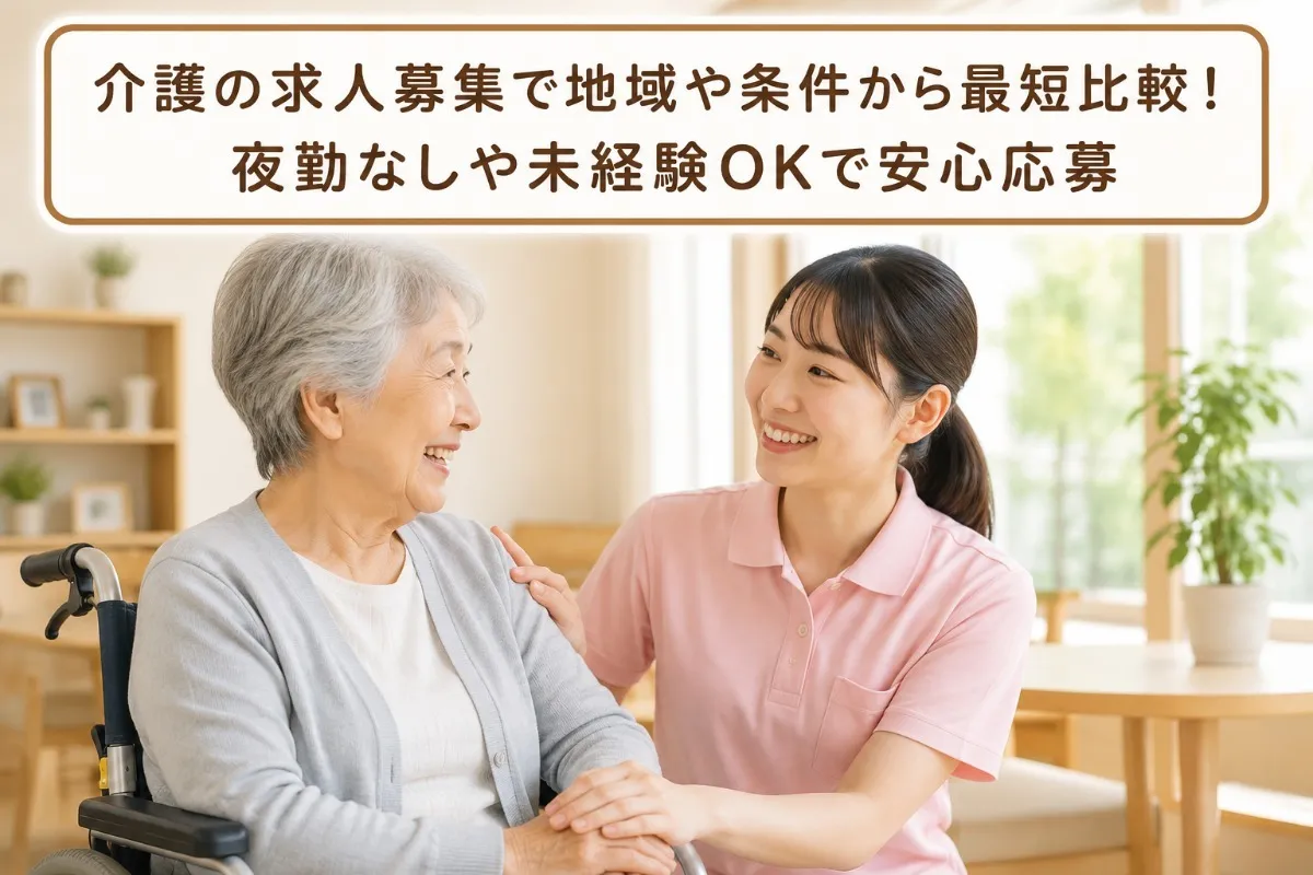 介護の求人募集で地域や条件から最短比較!夜勤なしや未経験OKで安心応募